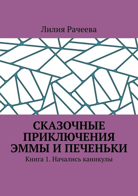 Сказочные приключения Эммы и Печеньки. Книга 1. Начались каникулы, Лилия Рачеева
