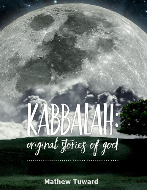 Kabbalah: Original Stories of God, Mathew Tuward
