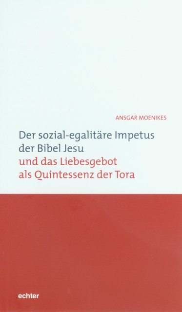 Der sozial-egalitäre Impetus der Bibel Jesu und das Liebesgebot als Quintessenz der Tora, Ansgar Moenikes
