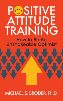 Positive Attitude Training, Ph.D., Michael S. Broder