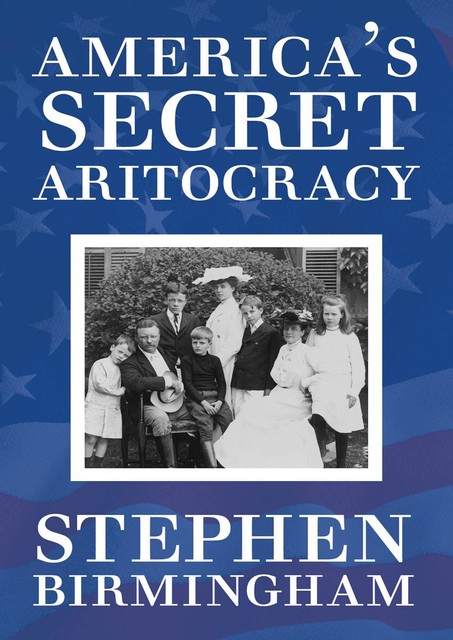 America's Secret Aristocracy, Stephen Birmingham