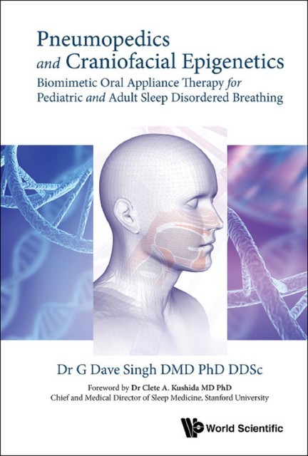 Pneumopedics And Craniofacial Epigenetics: Biomimetic Oral Appliance Therapy For Pediatric And Adult Sleep Disordered Breathing, G Dave Singh