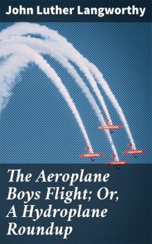The Aeroplane Boys Flight; Or, A Hydroplane Roundup, John Luther Langworthy