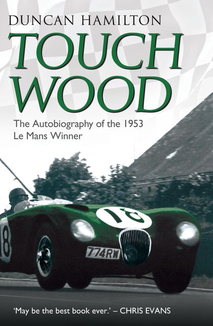 Touch Wood – The Autobiography of the 1953 Le Mans Winner, Chris Evans, Duncan Hamilton