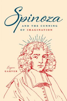 Spinoza and the Cunning of Imagination, Eugene Garver