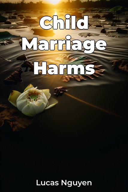 Child Marriage Harms, Lucas Nguyen