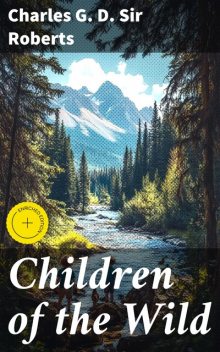 Children of the Wild, Charles G.D. Sir Roberts
