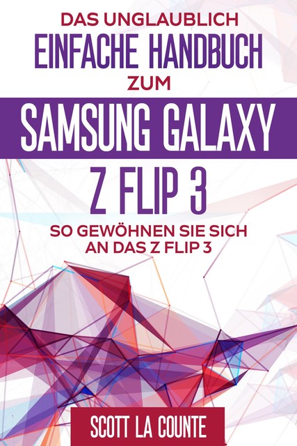 Das Unglaublich Einfache Handbuch Zum Samsung Galaxy Z Flip3, Scott La Counte