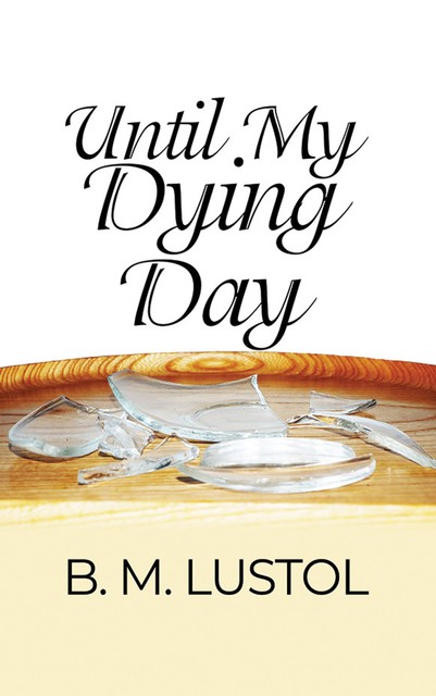 Until My Dying Day, B.M. Lustol