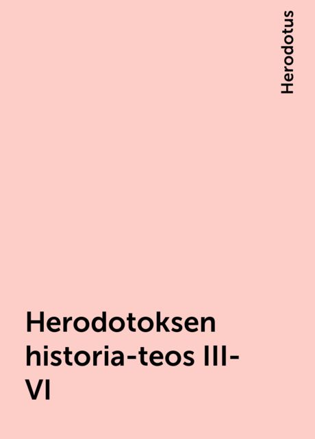 Herodotoksen historia-teos III-VI, Herodotus
