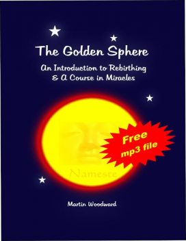 The Golden Sphere – An Introduction to Rebirthing and A Course in Miracles, Martin Woodward