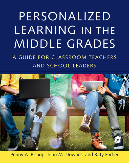 Personalized Learning in the Middle Grades, John Downes, Penny Bishop, Katy Farber