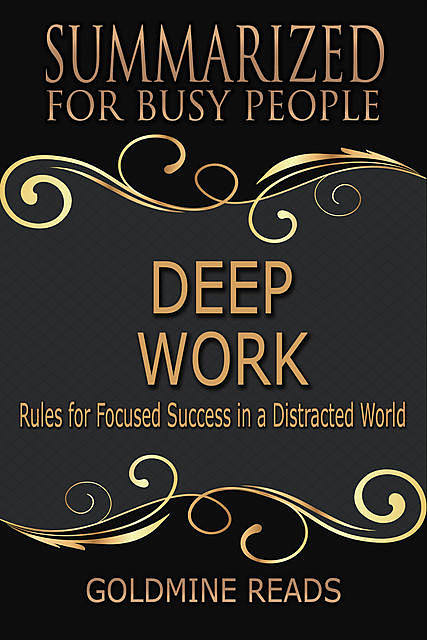 Summary: Deep Work By Cal Newport: Rules for Focused Success in a Distracted World, Goldmine Reads