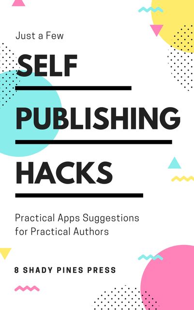 Self Publishing Hacks: Practical Suggestions for Practical Authors, Rusty Ellis