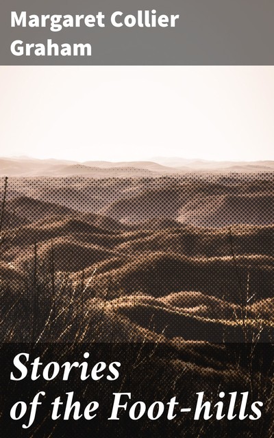 Stories of the Foot-hills, Margaret Collier Graham