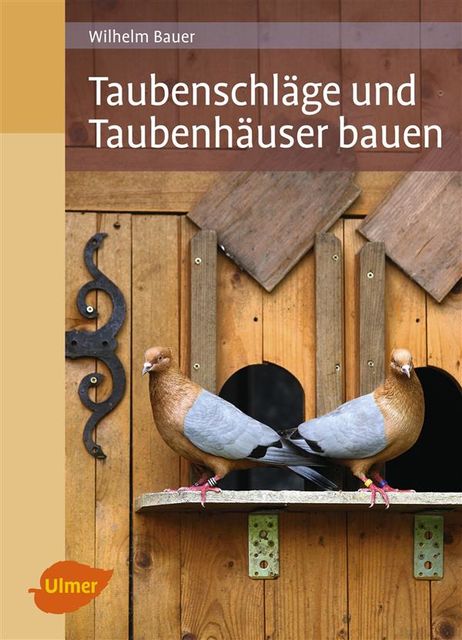 Taubenschläge und Taubenhäuser bauen, Wilhelm Bauer