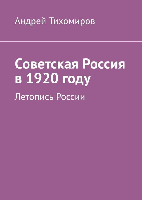 Советская Россия в 1920 году. Летопись России, Андрей Тихомиров