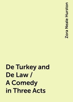 De Turkey and De Law / A Comedy in Three Acts, Zora Neale Hurston