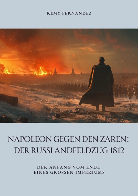 Napoleon gegen den Zaren: Der Russlandfeldzug 1812, Rémy Fernandez