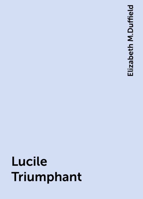 Lucile Triumphant, Elizabeth M.Duffield