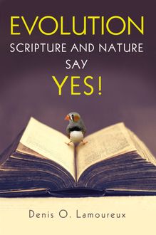 Evolution: Scripture and Nature Say Yes, Denis Lamoureux