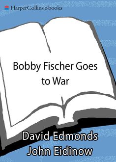 Bobby Fischer Goes to War, David Edmonds, John Eidinow