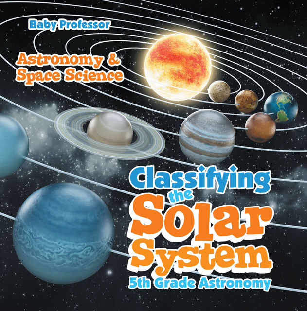 Classifying the Solar System Astronomy 5th Grade | Astronomy & Space Science, Baby Professor