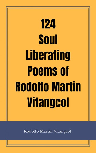 124 Soul Liberating Poems of Rodolfo Martin Vitangcol, Rodolfo Martin Vitangcol