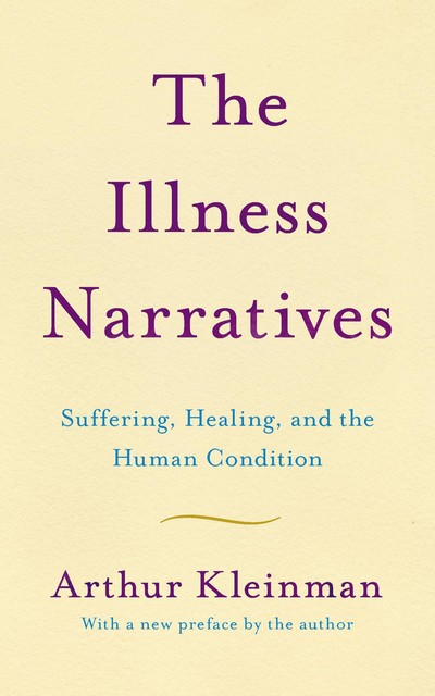 Illness Narratives : Suffering, Healing, and the Human Condition, Arthur Kleinman