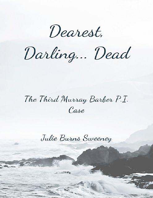 Dearest, Darling Dead. : The 3rd Murray Barber P.I. Case Story, Julie Burns-Sweeney