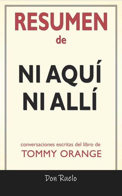 Resumen de Ni Aquí Ni Allí: Conversaciones Escritas Del Libro De Tommy Orange, Don Ruelo