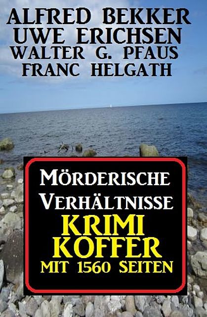 Mörderische Verhältnisse: Krimi Koffer mit 1560 Seiten, Alfred Bekker, Uwe Erichsen, Franc Helgath, Walter G. Pfaus
