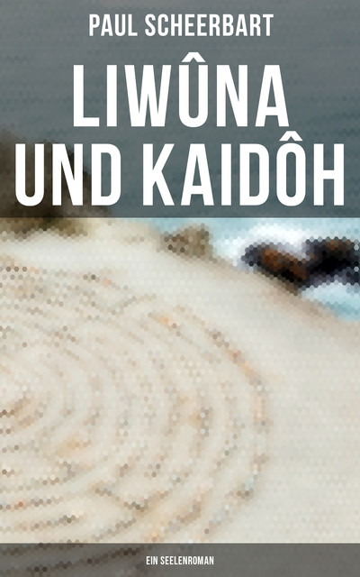 Liwûna und Kaidôh: Ein Seelenroman, Paul Scheerbart