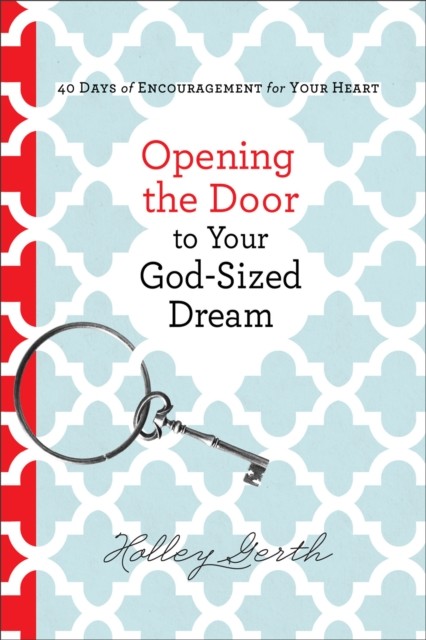 Opening the Door to Your God-Sized Dream, Holley Gerth