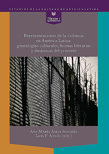 Representaciones de la violencia en América Latina: genealogías culturales, formas literarias y dinámicas del presente, ANA MARÍA AMAR SÁNCHEZ Y LUIS F. AVILÉS