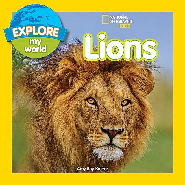 Explore My World: Lions, National Geographic Kids, Amy Sky Koster