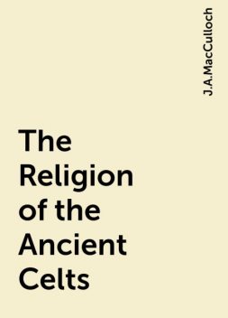 The Religion of the Ancient Celts, J.A.MacCulloch