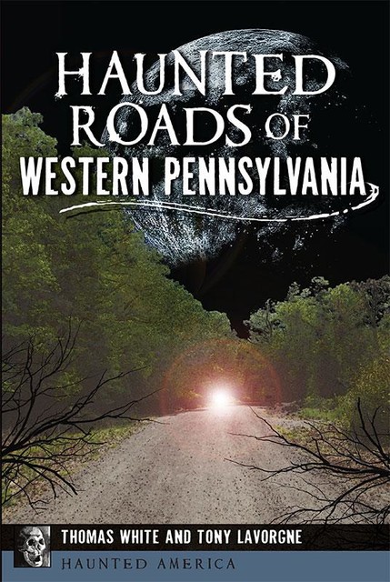 Haunted Roads of Western Pennsylvania, Thomas White, Tony Lavorgne