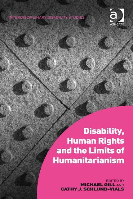 Disability, Human Rights and the Limits of Humanitarianism, Cathy J.Schlund-Vials, Michael Gill