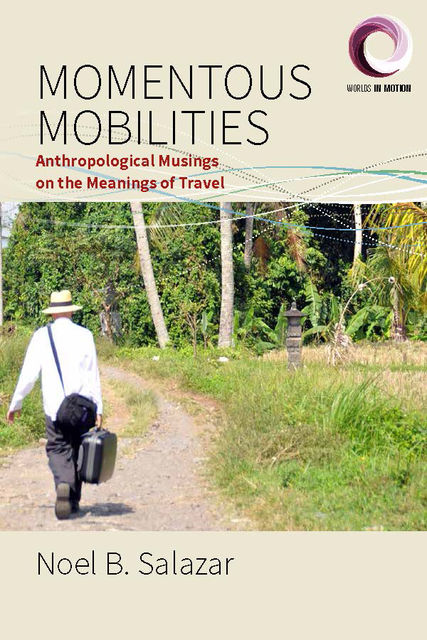 Momentous Mobilities, Noel B. Salazar