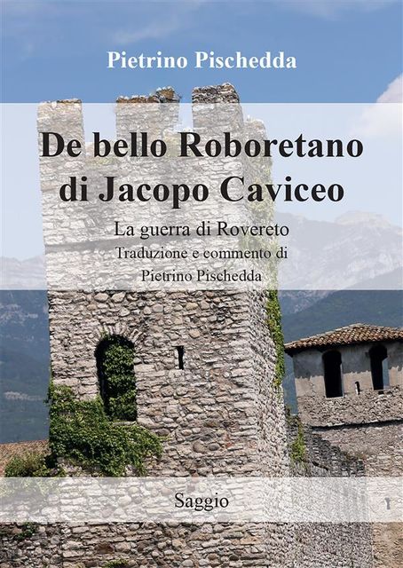 De bello Roboretano di Jacopo Caviceo. La guerra di Rovereto. Traduzione e commento di Pietrino Pischedda, Pietrino Pischedda