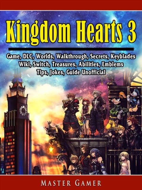 Kingdom Hearts III 3 Game, Deluxe, PS4, DLC, Worlds, Switch, Secrets, Tips, Ultimata, Weapons, Emblems, Jokes, Guide Unofficial, Master Gamer