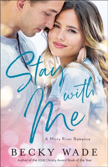 Stay with Me (Misty River Romance, A Book #1), Becky Wade