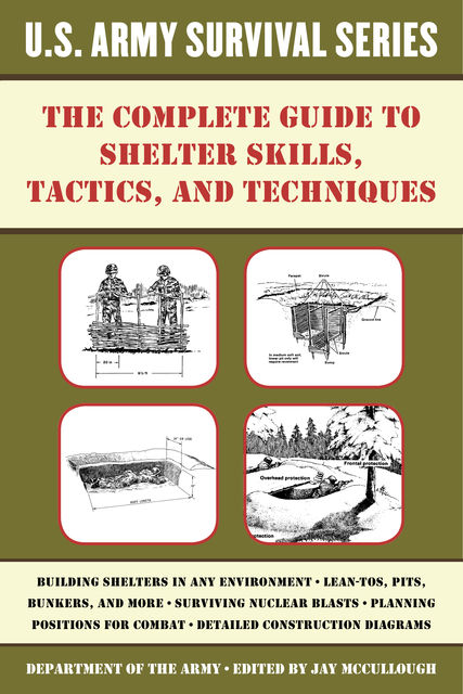 The Complete U.S. Army Survival Guide to Shelter Skills, Tactics, and Techniques, Jay McCullough