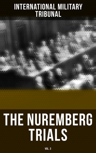 The Nuremberg Trials (Vol.3), International Military Tribunal