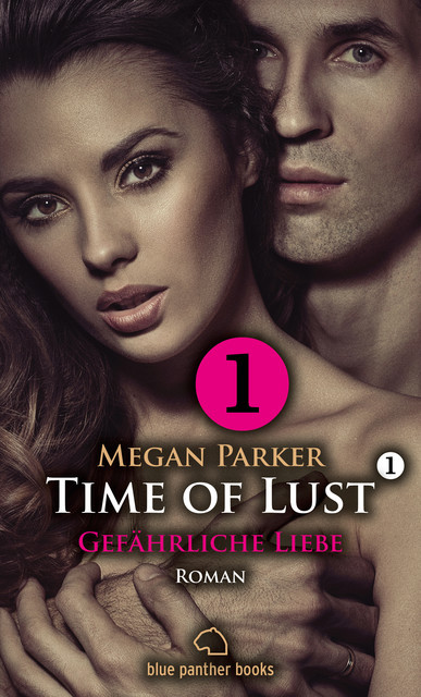 Time of Lust | Band 1 | Teil 1 | Gefährliche Liebe | Erotischer Roman, Megan Parker