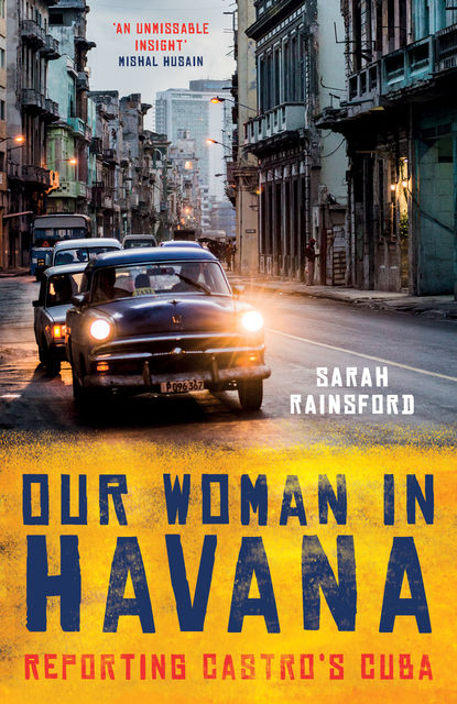 Our Woman in Havana, Sarah Rainsford