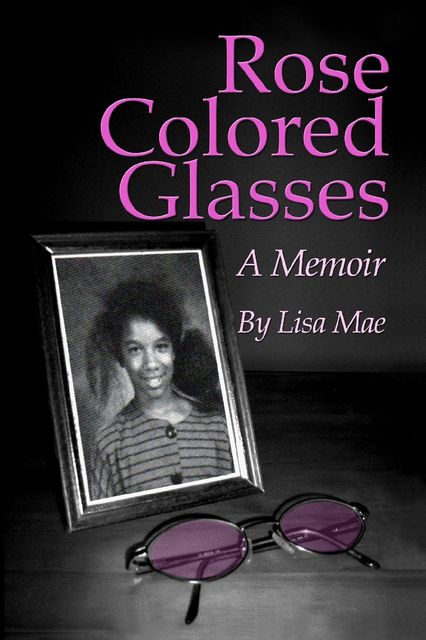 Rose Colored Glasses: A Memoir, Lisa Mae