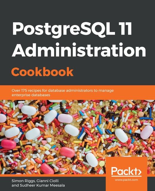 PostgreSQL 10 Administration Cookbook, Simon Riggs, Gianni Ciolli