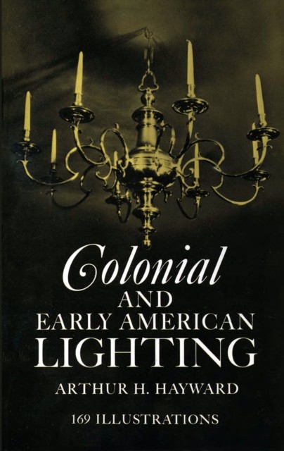 Colonial and Early American Lighting, Arthur H.Hayward